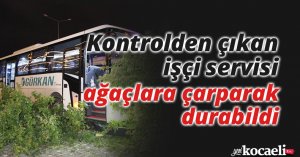 Kontrolden çıkan işçi servisi ağaçlara çarparak durabildi