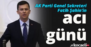 AK Parti Genel Sekreteri Fatih Şahin'in acı günü