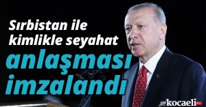 Sırbistan ile kimlikle seyahat anlaşması imzalandı