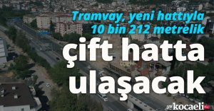 Tramvay, yeni hattıyla 10 bin 212 metrelik çift hatta ulaşacak