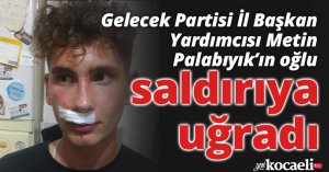 İl başkan yardımcısının oğlu saldırıya uğradı