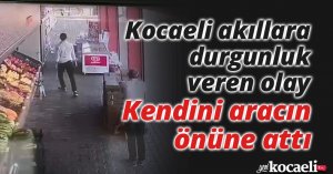 Kocaeli akıllara durgunluk veren olay: Kendini aracın önüne attı