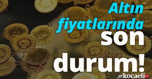 Altın fiyatlarında son durum!