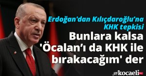  Erdoğan'dan Kılıçdaroğlu’na KHK tepkisi: Bunlara kalsa 'Öcalan’ı da KHK ile bırakacağım' der