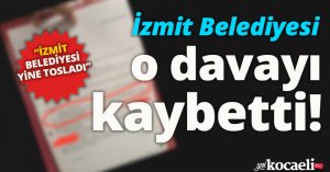 İZMİT BELEDİYESİ O DAVAYI KAYBETTİ