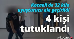 Kocaeli'de 32 kilo uyuşturucu ele geçirildi: 4 kişi tutuklandı