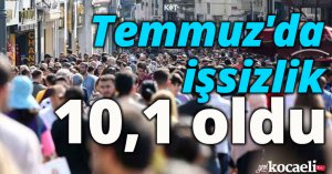 Temmuz'da işsizlik 10,1 oldu