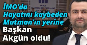 İMO’da Mutman’ın yerine Akgün başkan oldu