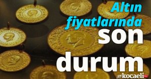 Altın fiyatlarında son durum!