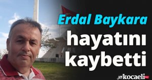 ERDAL BAYKARA HAYATINI KAYBETTİ