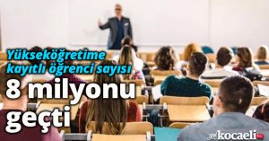 Yükseköğretime kayıtlı öğrenci sayısı 8 milyonu geçti