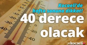 Kocaeli’de hafta sonuna dikkat! 40 derece olacak