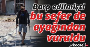 Ağabeyi, kardeşi ve yeğenleri tarafından darp edilmişti, bu sefer de ayağından vuruldu