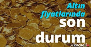 Altın fiyatlarında son durum!