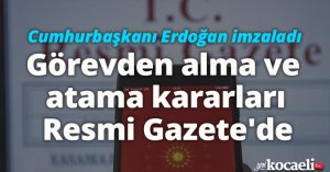 Cumhurbaşkanı Erdoğan imzaladı: Görevden alma ve atama kararları Resmi Gazete'de