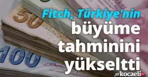 Fitch, Türkiye'nin büyüme tahminini yükseltti