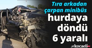 Tıra arkadan çarpan minibüs hurdaya döndü: 6 yaralı