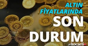 Altın fiyatlarında son durum!