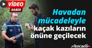 Havadan mücadeleyle kaçak kazıların önüne geçilecek