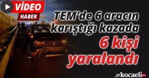 TEM’de 6 aracın karıştığı kazada 6 kişi yaralandı