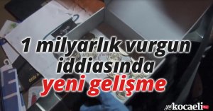 1 milyarlık vurgun iddiasında yeni gelişme