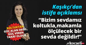 “Bizim sevdamız koltukla,makamla ölçülecek bir sevda değildir!”