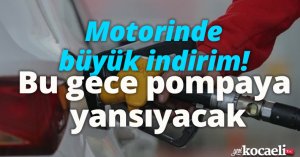 Motorinde büyük indirim! Bu gece pompaya yansıyacak