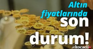 Altın fiyatlarında son durum!
