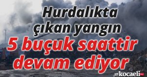 Hurdalıkta çıkan yangın 5 buçuk saattir devam ediyor
