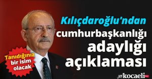 Kılıçdaroğlu'ndan cumhurbaşkanlığı adaylığı açıklaması: Tanıdığınız bir isim olacak