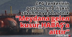 Körfez'de LPG tankerinin patlamasına ilişkin savunma yapan sanık: 