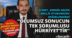 GÜNEY: “OLUMSUZ SONUCUN TEK SORUMLUSU HÜRRİYET’TİR”