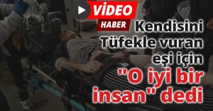 Kendisini tüfekle vuran eşi için 