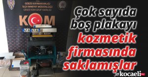 Çok sayıda boş plakayı kozmetik firmasında saklamışlar
