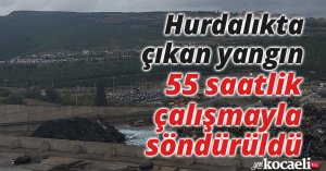 Hurdalıkta çıkan yangın 55 saatlik çalışmayla söndürüldü