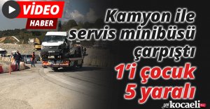 Kamyon ile servis minibüsü çarpıştı: 1’i çocuk 5 yaralı