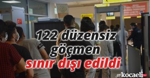 122 düzensiz göçmen sınır dışı edildi