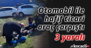 Otomobil ile hafif ticari araç çarpıştı: 3 yaralı