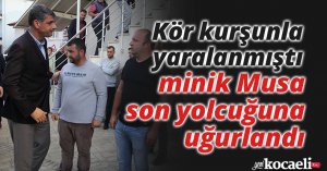 Kör kurşunla yaralanmıştı, minik Musa son yolcuğuna uğurlandı