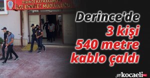Derince'de 3 kişi 540 metre kablo çaldı