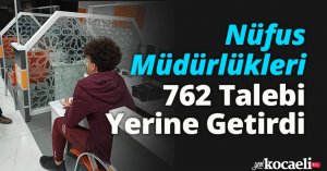Nüfus Müdürlükleri 762 Talebi Yerine Getirdi 