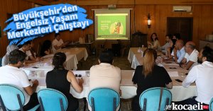 Büyükşehir’den Engelsiz Yaşam Merkezleri Çalıştayı