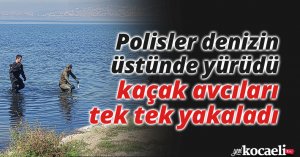 Polisler denizin üstünde yürüdü, kaçak avcıları tek tek yakaladı