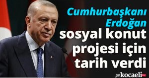 Cumhurbaşkanı Erdoğan sosyal konut projesi için tarih verdi
