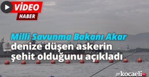 Milli Savunma Bakanı Akar, denize düşen askerin şehit olduğunu açıkladı
