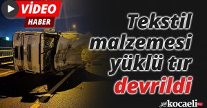 Tekstil malzemesi yüklü tır devrildi