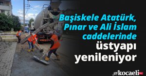 Başiskele Atatürk, Pınar ve Ali İslam caddelerinde üstyapı yenileniyor