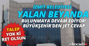 İZMİT BELEDİYESİ YALAN BEYANDA BULUNMAYA DEVAM EDİYOR! BÜYÜKŞEHİR’DEN JET CEVAP