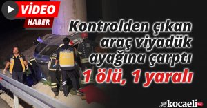Kontrolden çıkan araç viyadük ayağına çarptı: 1 ölü, 1 yaralı