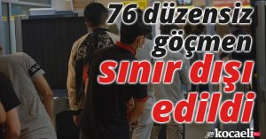 76 düzensiz göçmen sınır dışı edildi